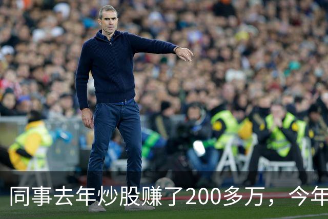同事去年炒股赚了200多万，今年凑齐500万继续加码，半年后却向我借钱